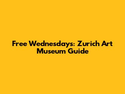 Free Wednesdays: Zurich Art Museum Guide