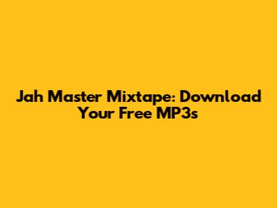 Jah Master Mixtape: Download Your Free MP3s