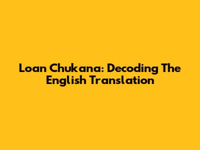 Loan Chukana: Decoding The English Translation